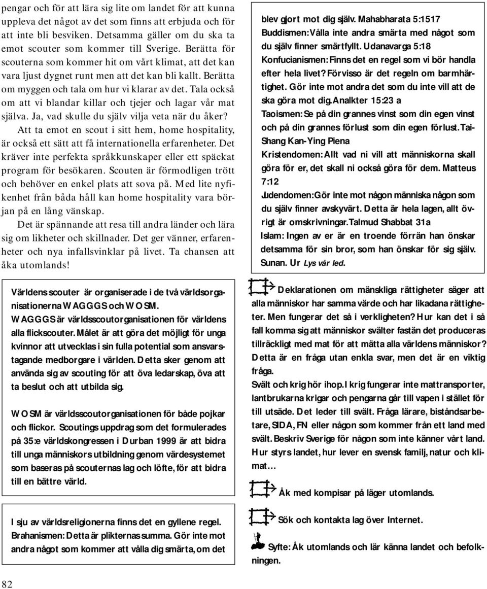 Berätta om myggen och tala om hur vi klarar av det. Tala också om att vi blandar killar och tjejer och lagar vår mat själva. Ja, vad skulle du själv vilja veta när du åker?