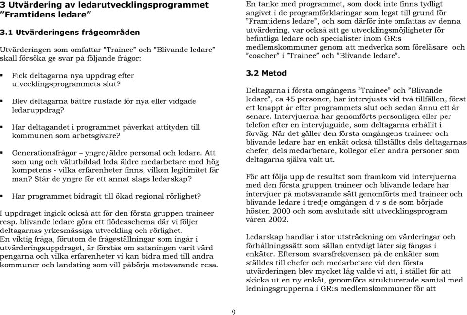 Blev deltagarna bättre rustade för nya eller vidgade ledaruppdrag? Har deltagandet i programmet påverkat attityden till kommunen som arbetsgivare? Generationsfrågor yngre/äldre personal och ledare.