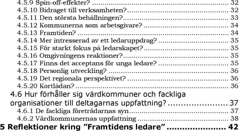 ... 35 4.5.18 Personlig utveckling?... 36 4.5.19 Det regionala perspektivet?... 36 4.5.20 Kortlådan?... 36 4.6 Hur förhåller sig värdkommuner och fackliga organisationer till deltagarnas uppfattning?