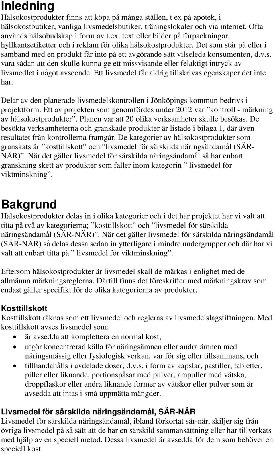 Ett livsmedel får aldrig tillskrivas egenskaper det inte har. Delar av den planerade livsmedelskontrollen i Jönköpings kommun bedrivs i projektform.