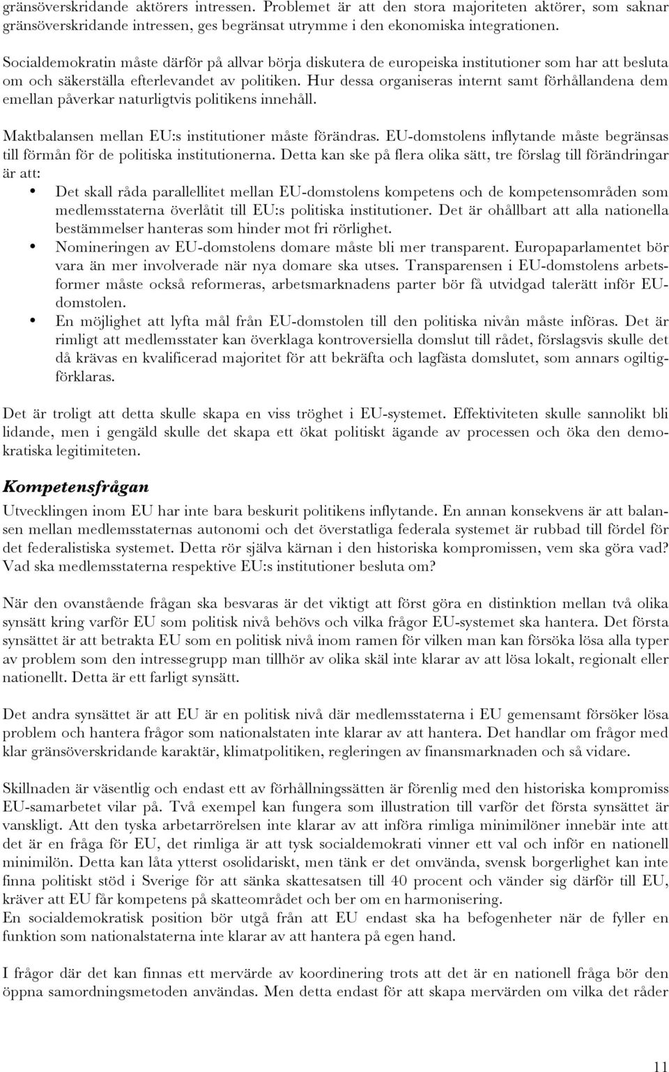 Hur dessa organiseras internt samt förhållandena dem emellan påverkar naturligtvis politikens innehåll. Maktbalansen mellan EU:s institutioner måste förändras.