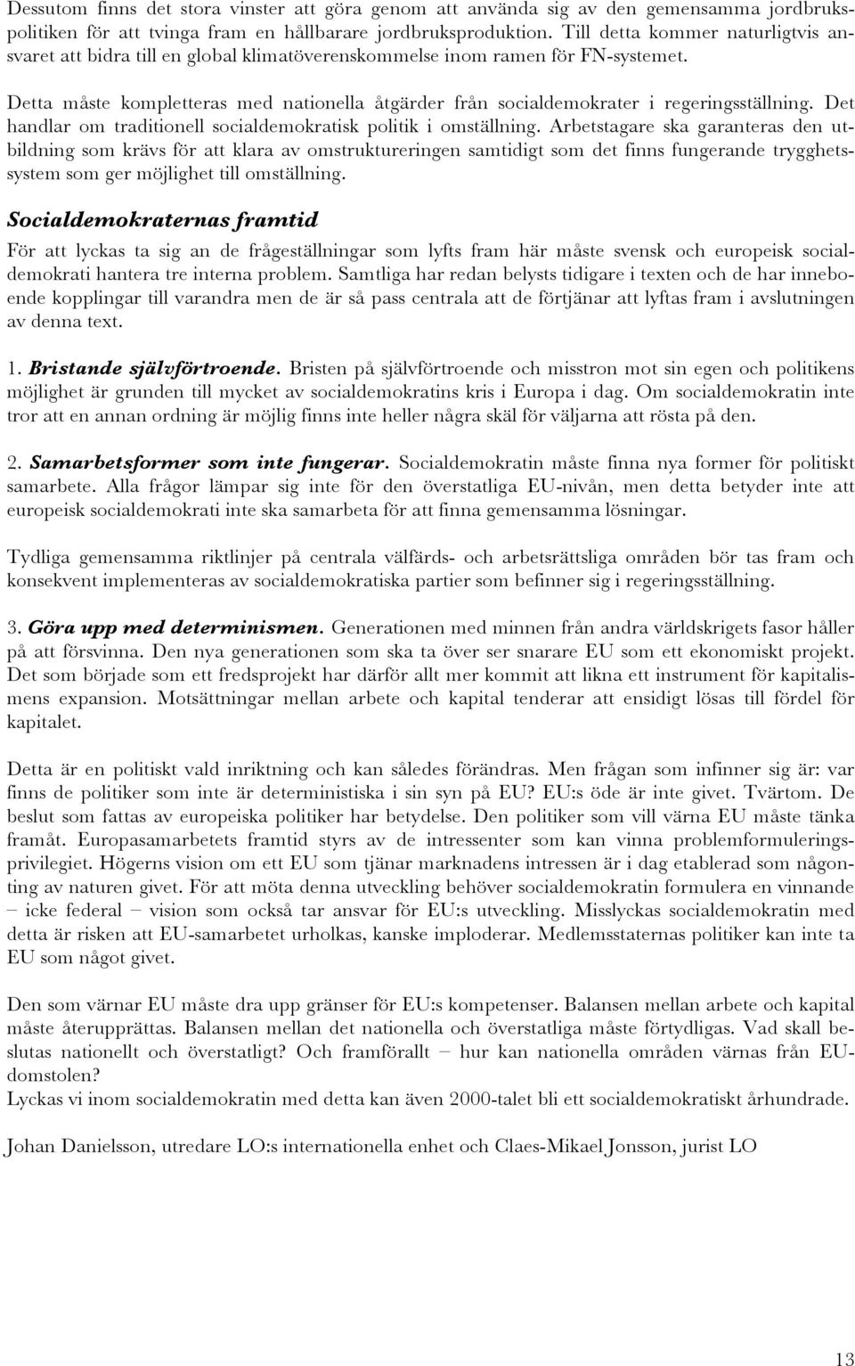 Detta måste kompletteras med nationella åtgärder från socialdemokrater i regeringsställning. Det handlar om traditionell socialdemokratisk politik i omställning.