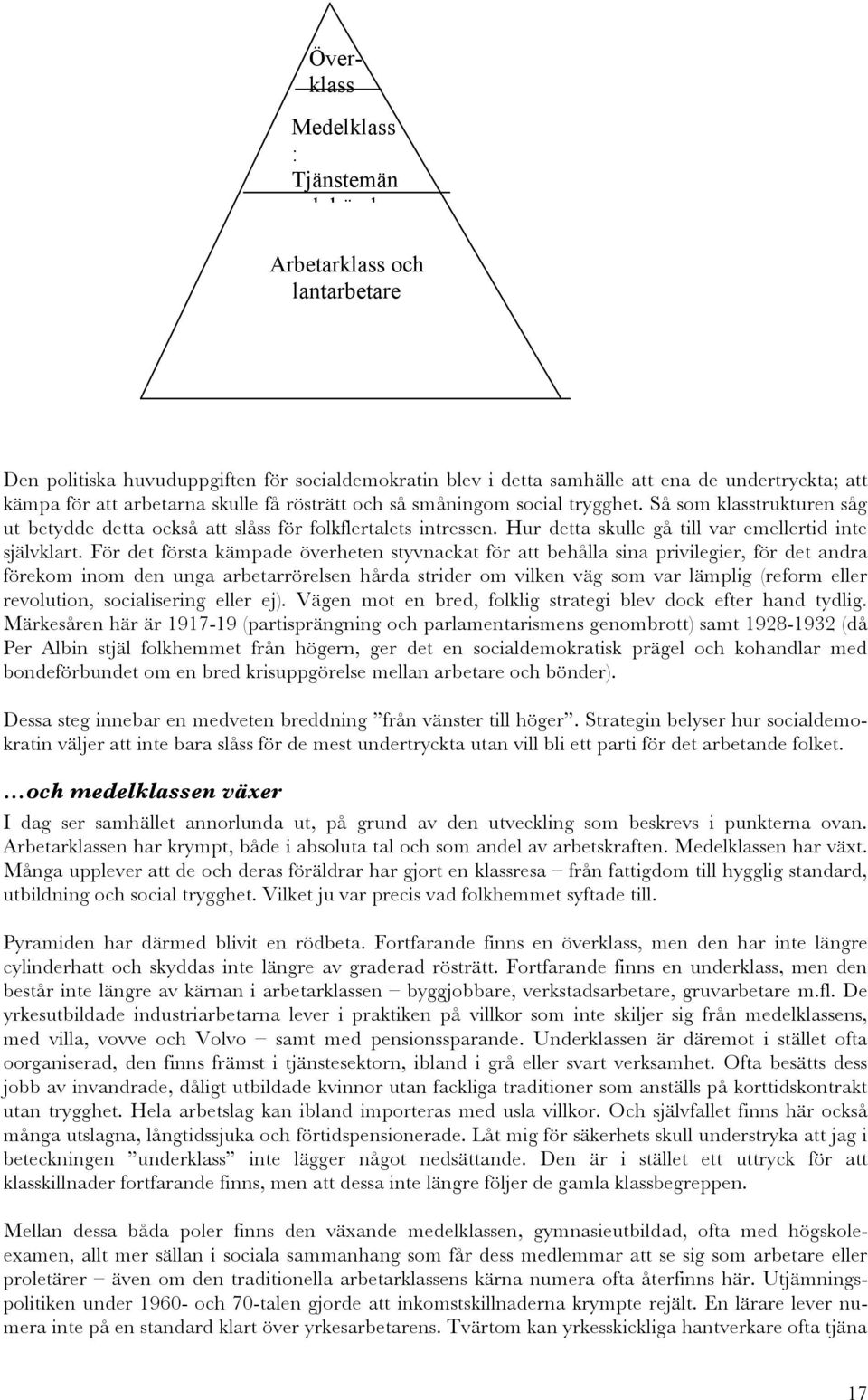 För det första kämpade överheten styvnackat för att behålla sina privilegier, för det andra förekom inom den unga arbetarrörelsen hårda strider om vilken väg som var lämplig (reform eller revolution,