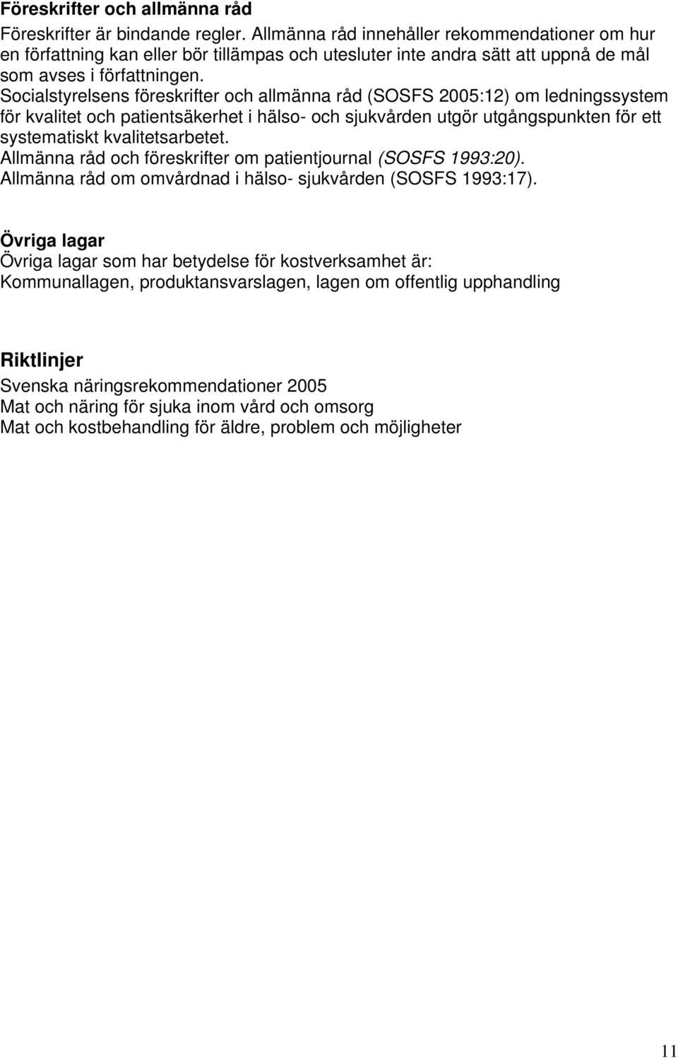 Socialstyrelsens föreskrifter och allmänna råd (SOSFS 2005:12) om ledningssystem för kvalitet och patientsäkerhet i hälso- och sjukvården utgör utgångspunkten för ett systematiskt kvalitetsarbetet.