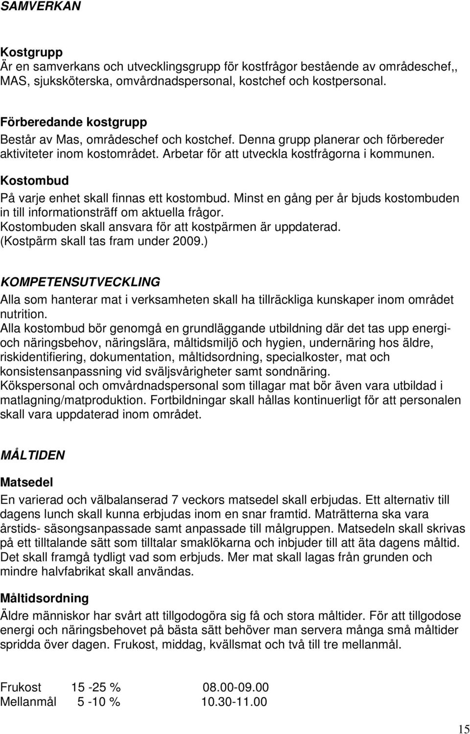 Kostombud På varje enhet skall finnas ett kostombud. Minst en gång per år bjuds kostombuden in till informationsträff om aktuella frågor. Kostombuden skall ansvara för att kostpärmen är uppdaterad.