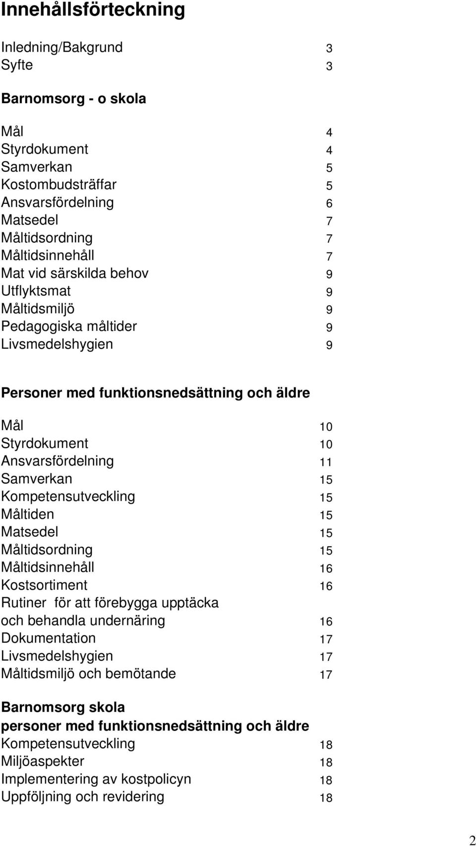 Kompetensutveckling 15 Måltiden 15 Matsedel 15 Måltidsordning 15 Måltidsinnehåll 16 Kostsortiment 16 Rutiner för att förebygga upptäcka och behandla undernäring 16 Dokumentation 17