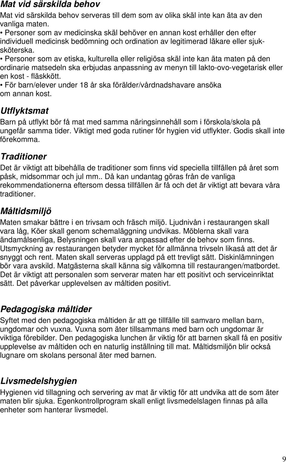 Personer som av etiska, kulturella eller religiösa skäl inte kan äta maten på den ordinarie matsedeln ska erbjudas anpassning av menyn till lakto-ovo-vegetarisk eller en kost - fläskkött.