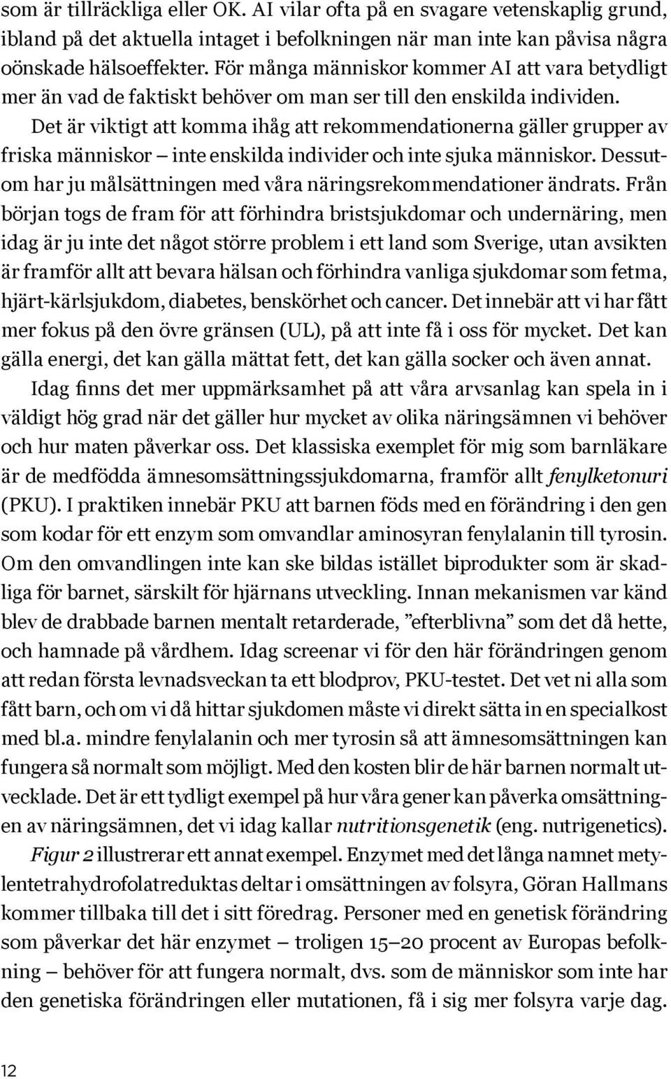 Det är viktigt att komma ihåg att rekommendationerna gäller grupper av friska människor inte enskilda individer och inte sjuka människor.