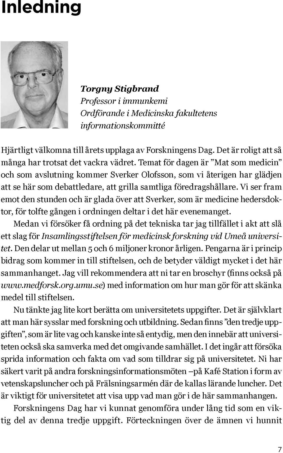 Temat för dagen är Mat som medicin och som avslutning kommer Sverker Olofsson, som vi återigen har glädjen att se här som debattledare, att grilla samtliga föredragshållare.