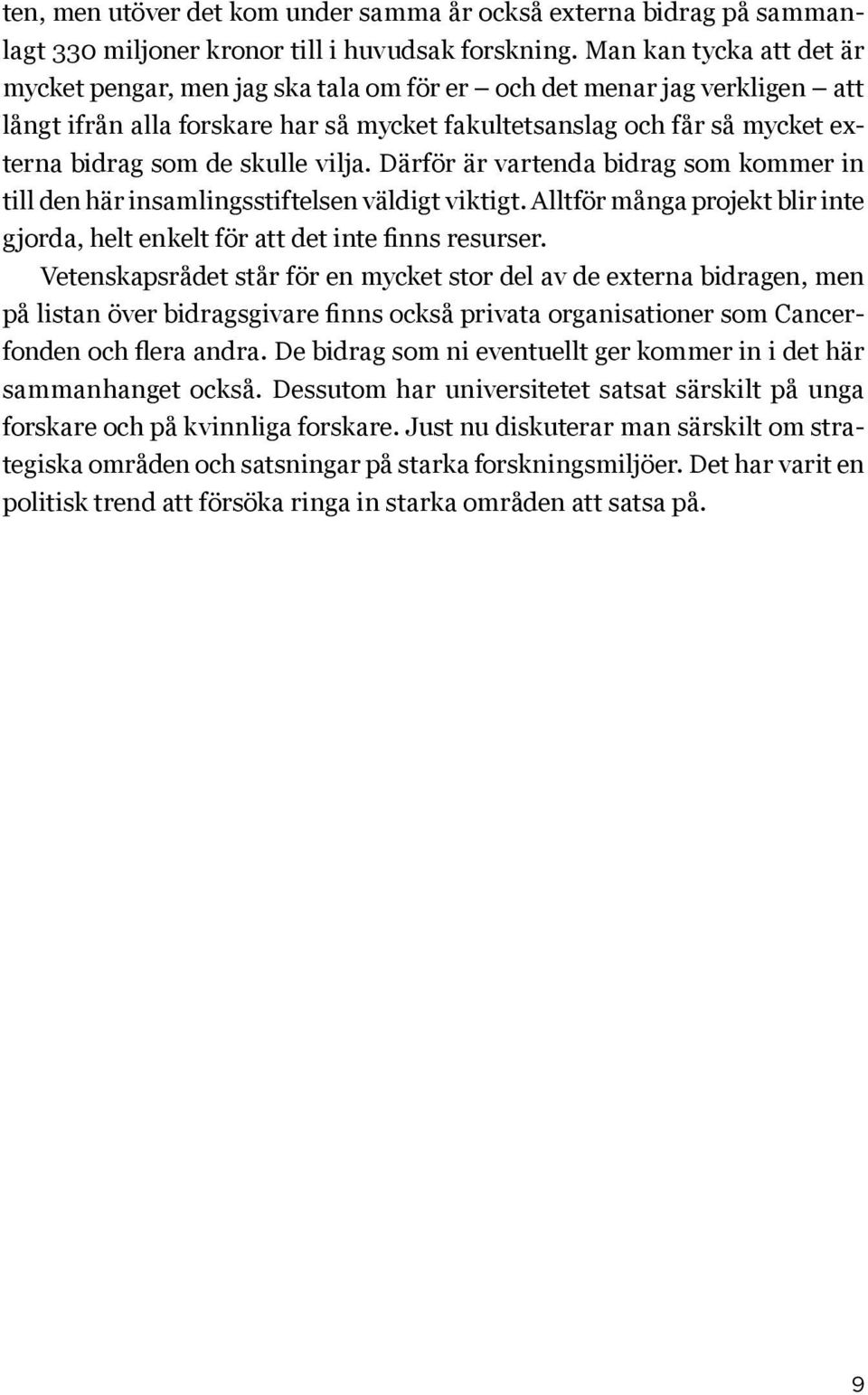 skulle vilja. Därför är vartenda bidrag som kommer in till den här insamlingsstiftelsen väldigt viktigt. Alltför många projekt blir inte gjorda, helt enkelt för att det inte finns resurser.