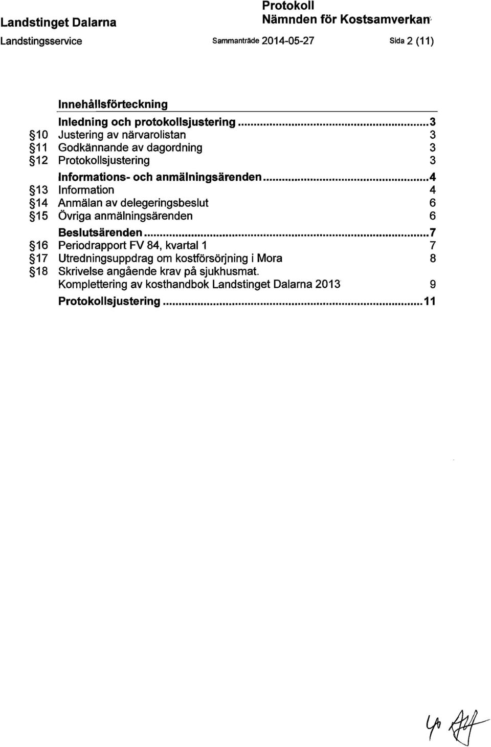 .. 4 13 Information 4 14 Anmälan av delegeringsbeslut 6 15 Övriga anmälningsärenden 6 Beslutsärenden.