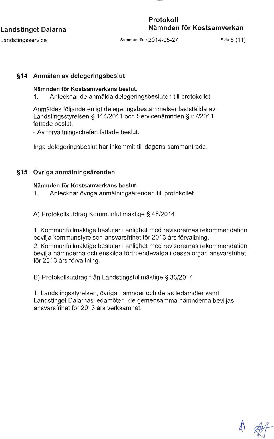 Inga delegeringsbeslut har inkommit till dagens sammanträde. 15 Övriga anmälningsärenden Nämnden för Kostsamverkans beslut. 1. Antecknar övriga anmälningsärenden till protokollet.