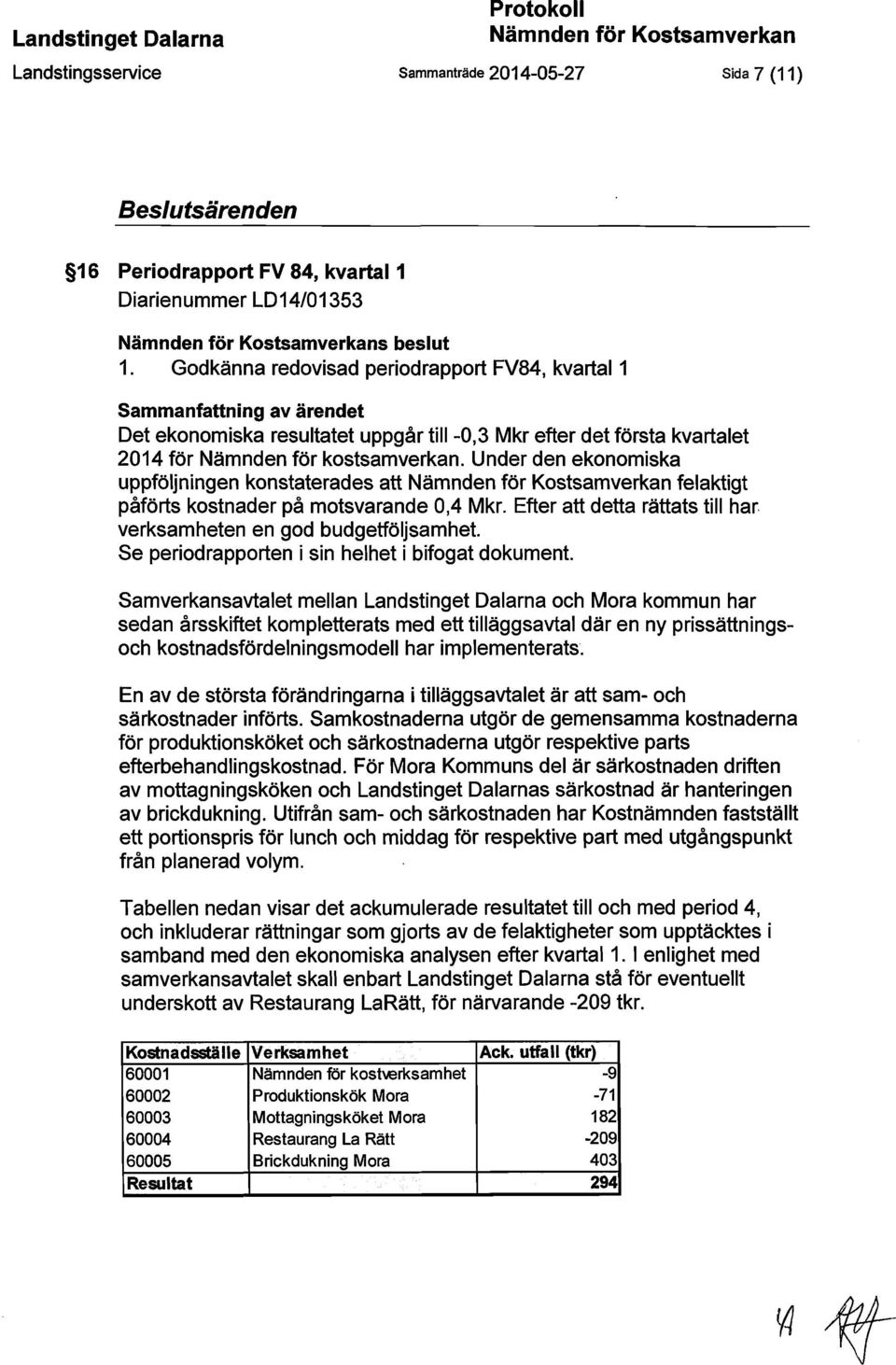 Godkänna redovisad period rapport FV84, kvartal 1 Sammanfattning av ärendet Det ekonomiska resultatet uppgår till -0,3 Mkr efter det första kvartalet 2014 för Nämnden för kostsamverkan.