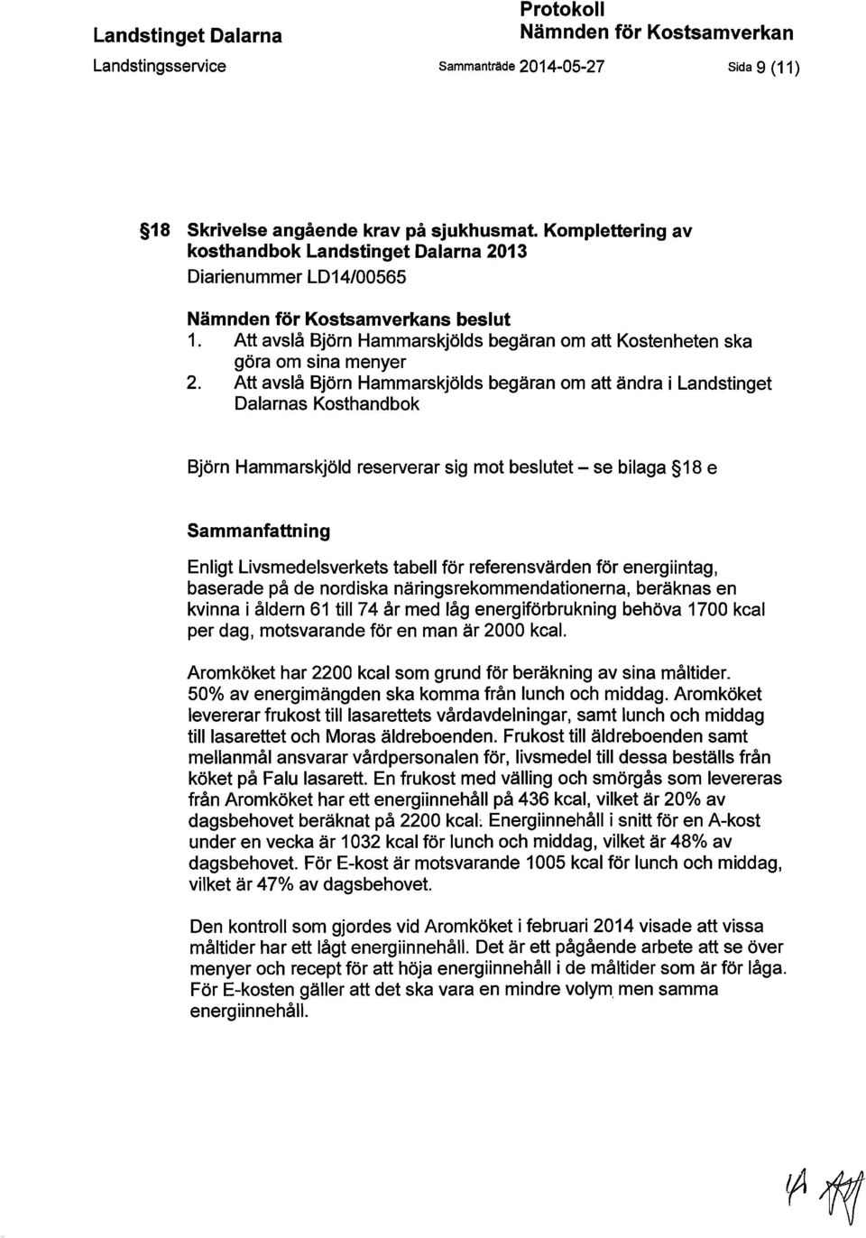 Att avslå Björn Hammarskjölds begäran om att ändra i Landstinget Dalarnas Kosthandbok Björn Hammarskjöld reserverar sig mot beslutet - se bilaga 18 e Sammanfattning Enligt Livsmedelsverkets tabell
