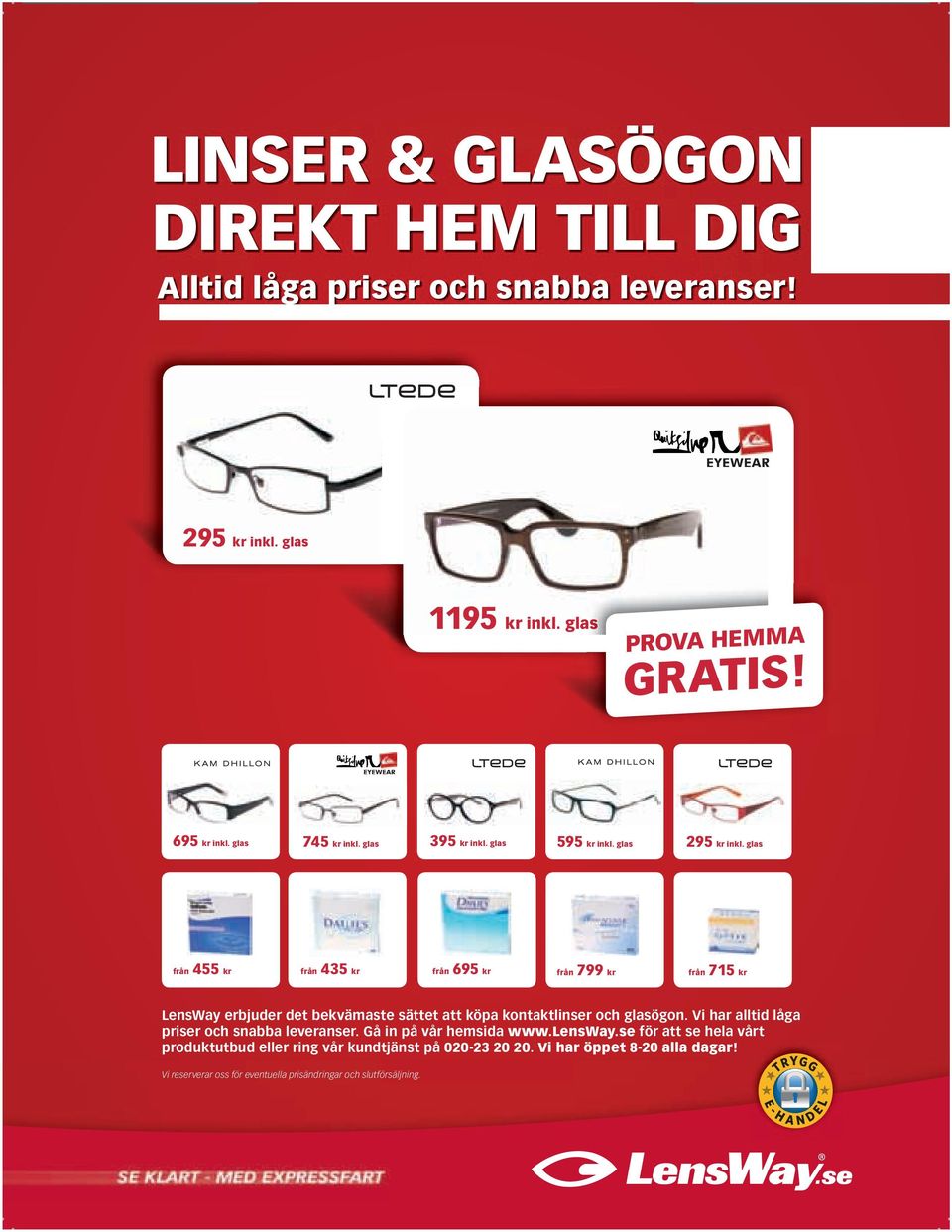 glas från 455 kr från 435 kr från 695 kr från 799 kr från 715 kr LensWay erbjuder det bekvämaste sättet att köpa kontaktlinser och glasögon.
