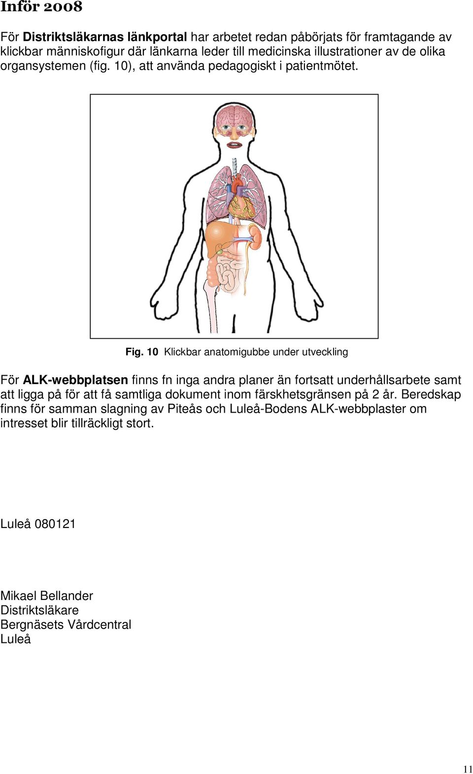 10 Klickbar anatomigubbe under utveckling För ALK-webbplatsen finns fn inga andra planer än fortsatt underhållsarbete samt att ligga på för att få samtliga