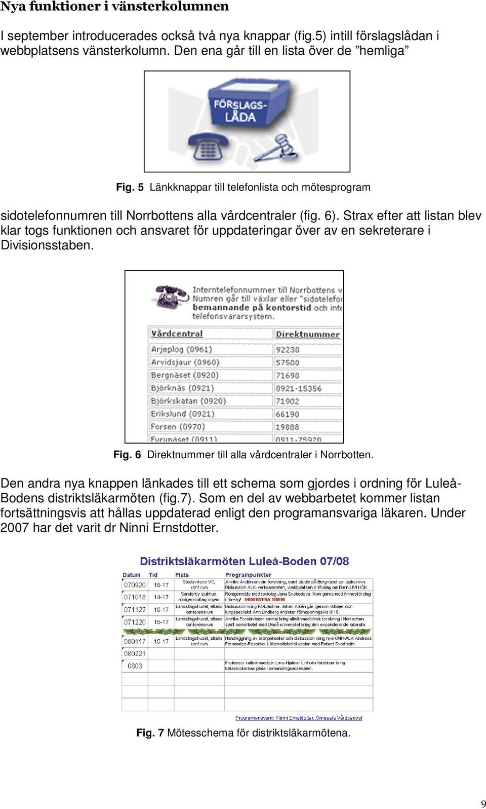 Strax efter att listan blev klar togs funktionen och ansvaret för uppdateringar över av en sekreterare i Divisionsstaben. Fig. 6 Direktnummer till alla vårdcentraler i Norrbotten.