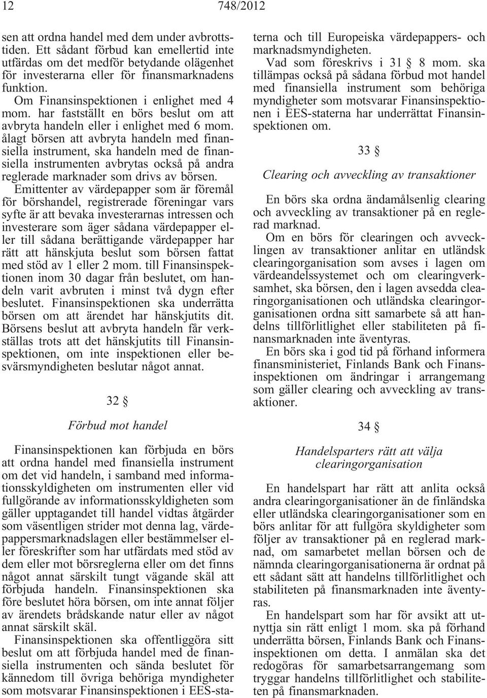 ålagt börsen att avbryta handeln med finansiella instrument, ska handeln med de finansiella instrumenten avbrytas också på andra reglerade marknader som drivs av börsen.