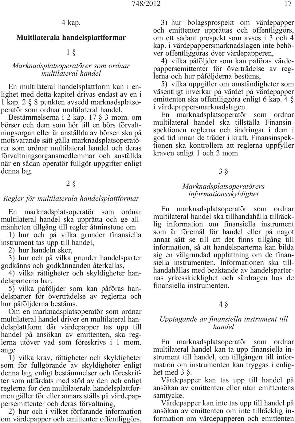 2 8 punkten avsedd marknadsplatsoperatör som ordnar multilateral handel. Bestämmelserna i 2 kap. 17 3 mom.