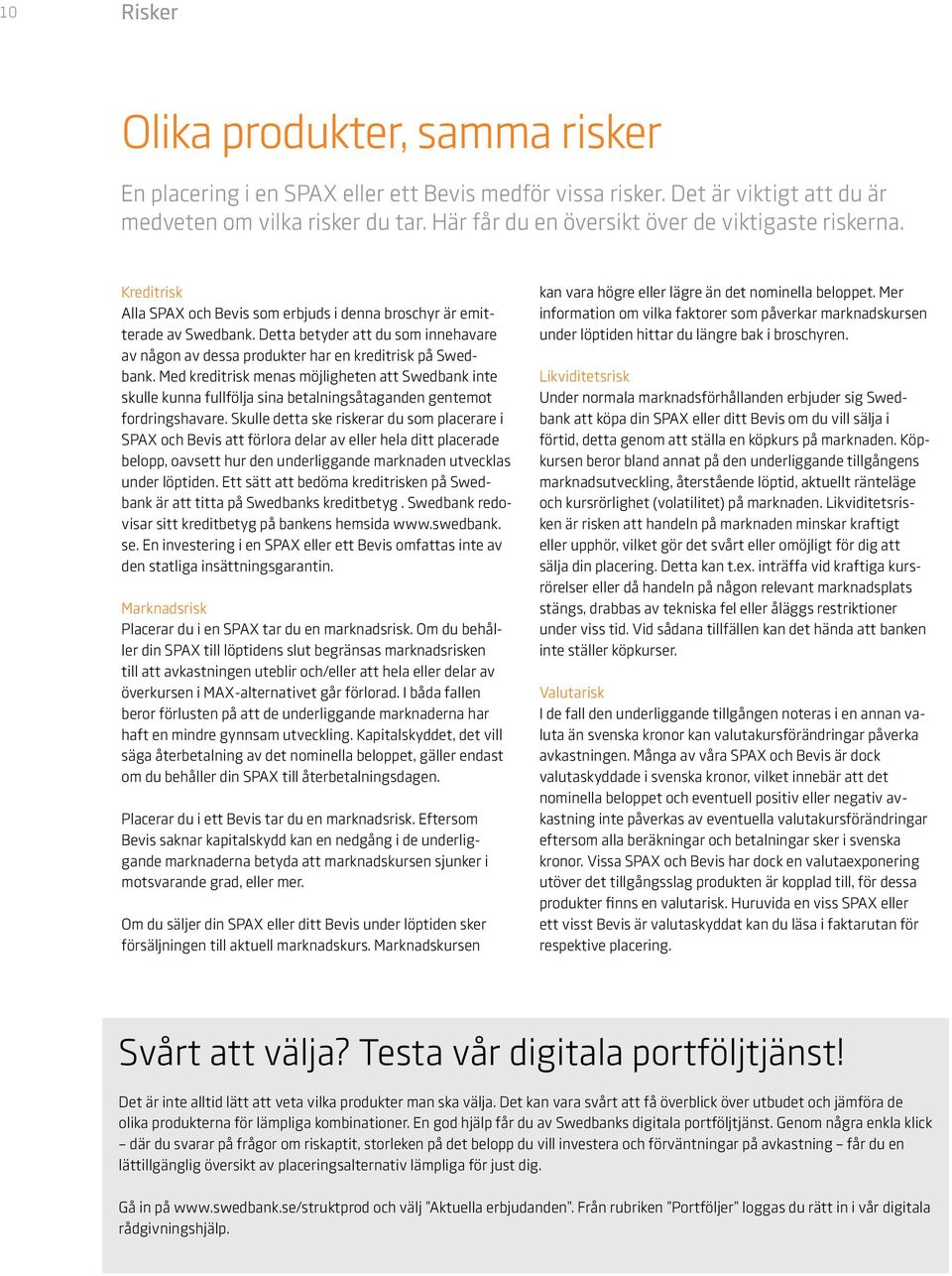 Detta betyder att du som innehavare av någon av dessa produkter har en kreditrisk på Swedbank.