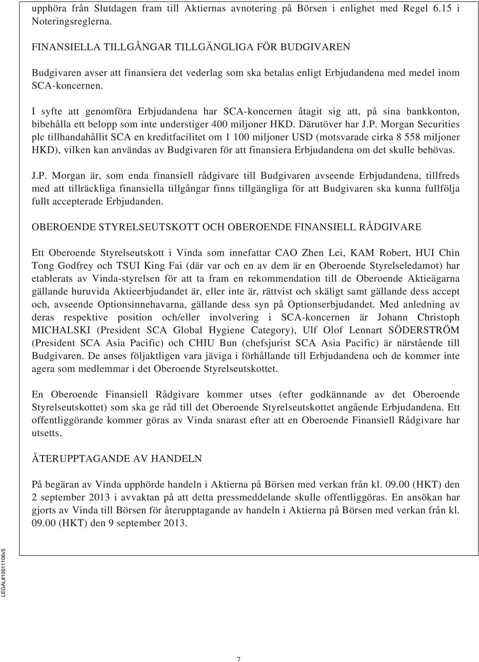 I syfte att genomföra Erbjudandena har SCA-koncernen åtagit sig att, på sina bankkonton, bibehålla ett belopp som inte understiger 400 miljoner HKD. Därutöver har J.P.