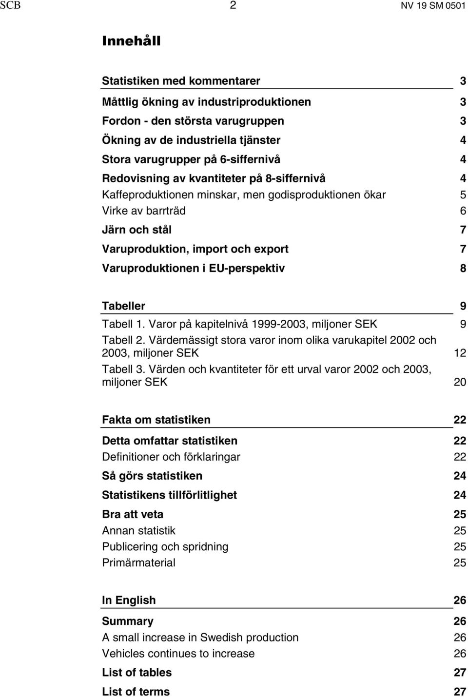 Varuproduktionen i EU-perspektiv 8 Tabeller 9 Tabell 1. Varor på kapitelnivå 1999-2003, miljoner SEK 9 Tabell 2.