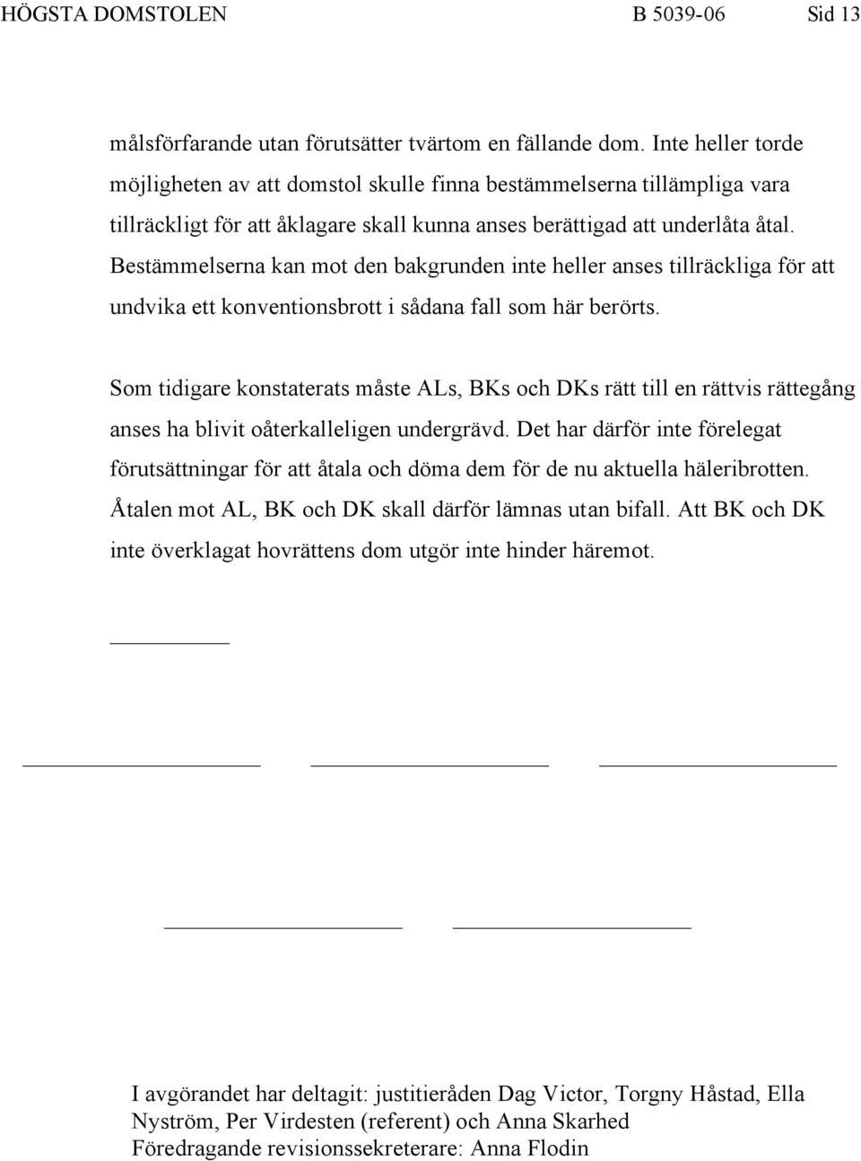 Bestämmelserna kan mot den bakgrunden inte heller anses tillräckliga för att undvika ett konventionsbrott i sådana fall som här berörts.