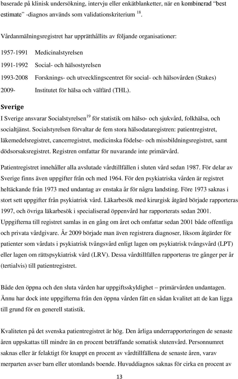 (Stakes) 2009- Institutet för hälsa ch välfärd (THL). Sverige I Sverige ansvarar Scialstyrelsen 19 för statistik m häls- ch sjukvård, flkhälsa, ch scialtjänst.