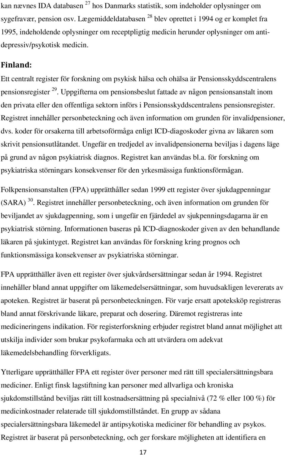 Finland: Ett centralt register för frskning m psykisk hälsa ch hälsa är Pensinsskyddscentralens pensinsregister 29.