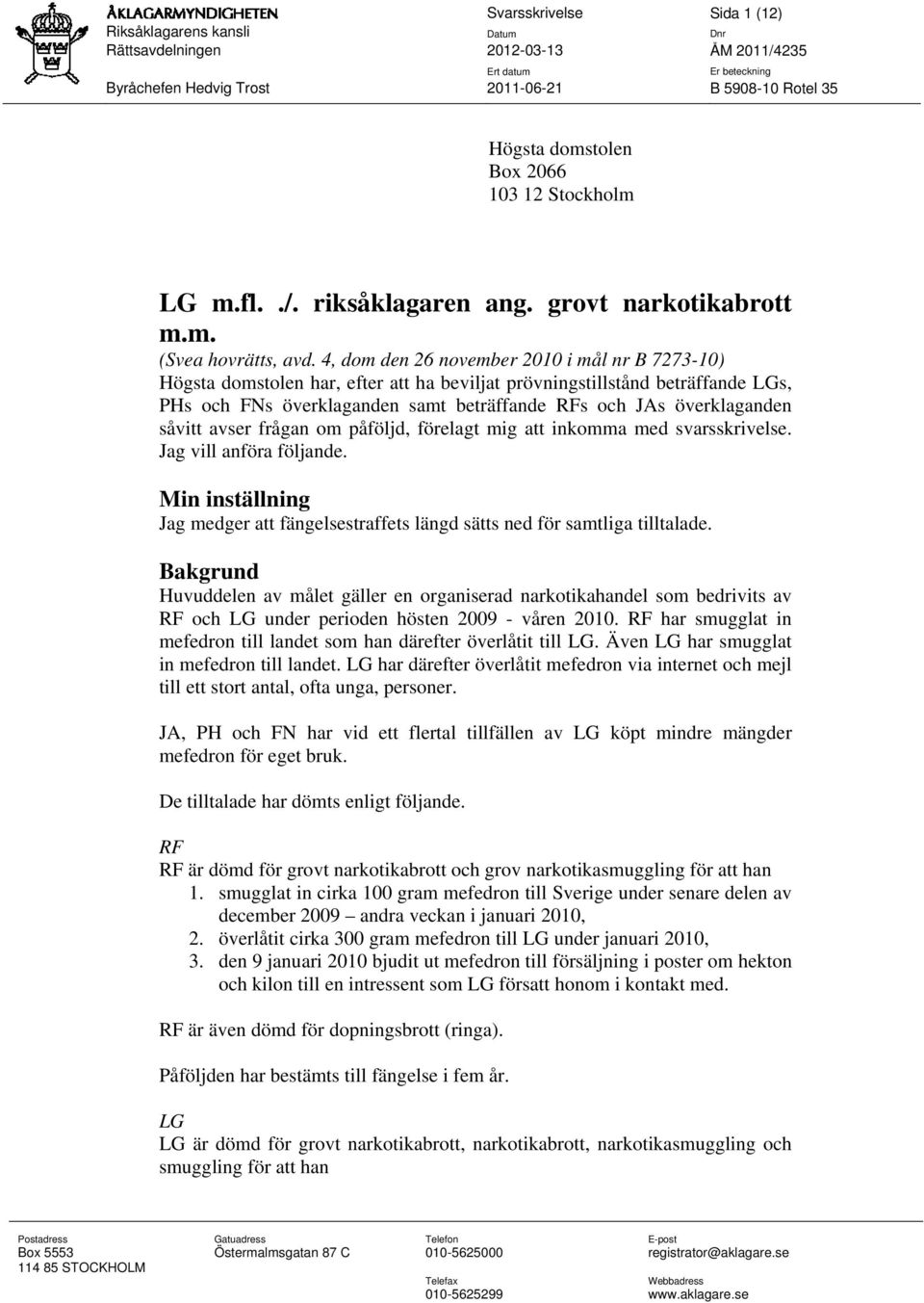 4, dom den 26 november 2010 i mål nr B 7273-10) Högsta domstolen har, efter att ha beviljat prövningstillstånd beträffande LGs, PHs och FNs överklaganden samt beträffande RFs och JAs överklaganden