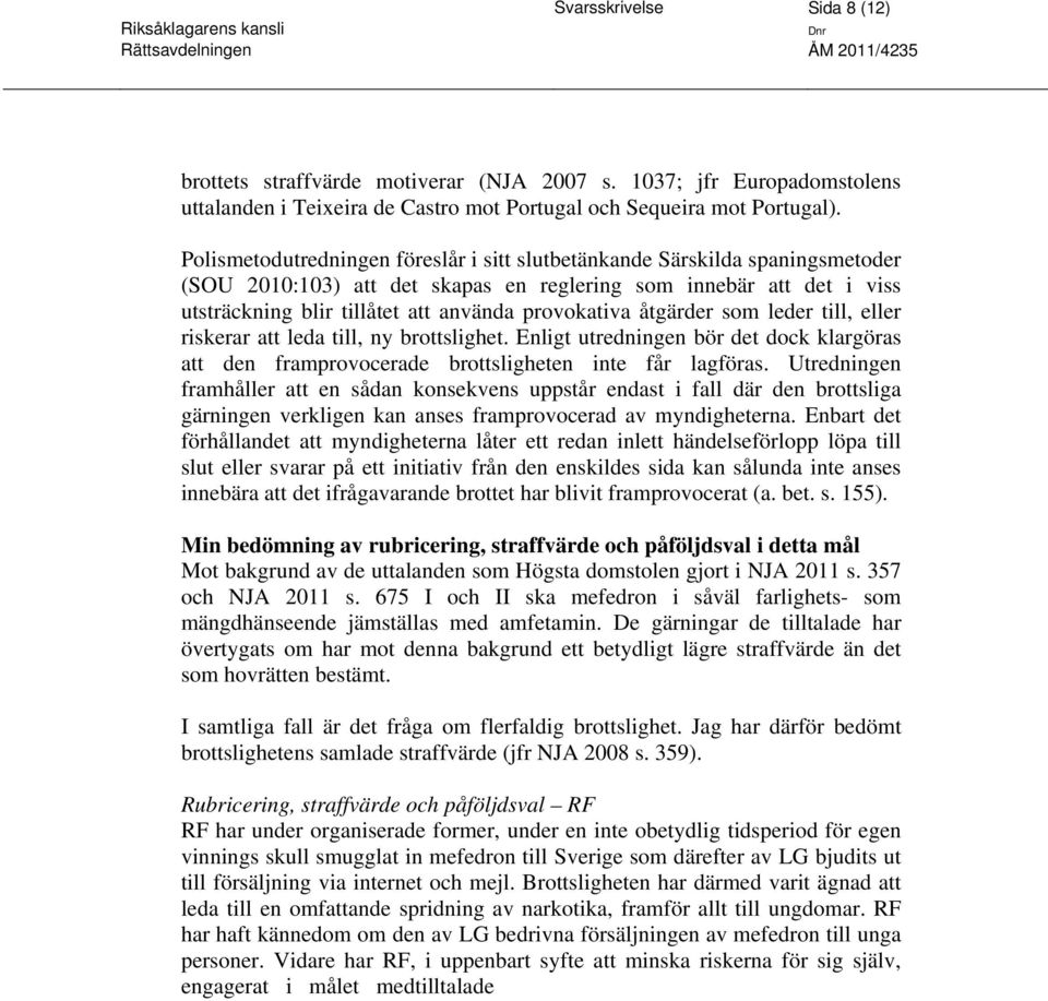 åtgärder som leder till, eller riskerar att leda till, ny brottslighet. Enligt utredningen bör det dock klargöras att den framprovocerade brottsligheten inte får lagföras.