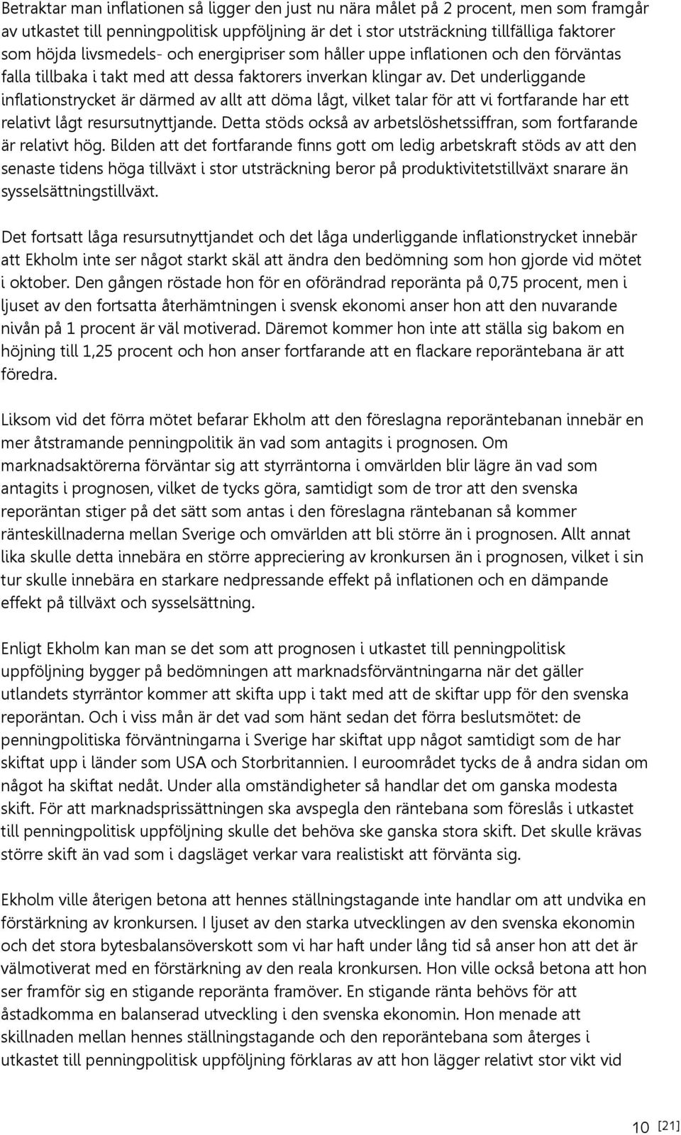 Det underliggande inflationstrycket är därmed av allt att döma lågt, vilket talar för att vi fortfarande har ett relativt lågt resursutnyttjande.