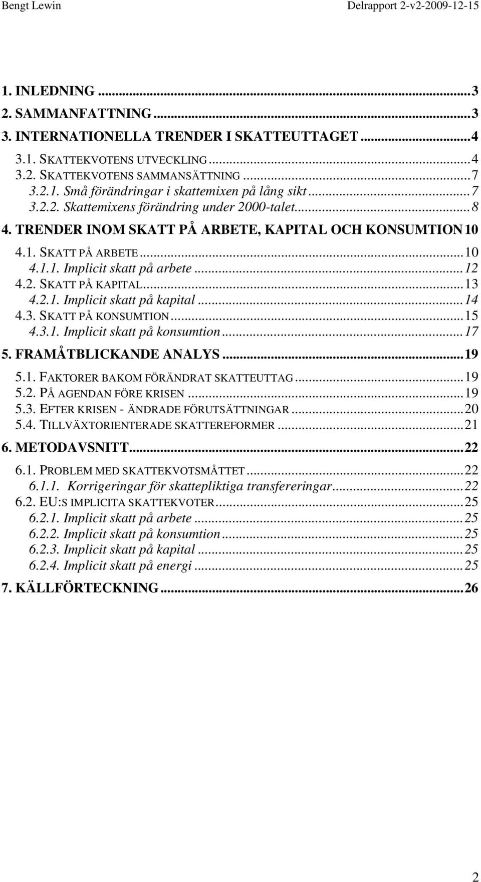 ..13 4.2.1. Implicit skatt på kapital...14 4.3. SKATT PÅ KONSUMTION...15 4.3.1. Implicit skatt på konsumtion...17 5. FRAMÅTBLICKANDE ANALYS...19 5.1. FAKTORER BAKOM FÖRÄNDRAT SKATTEUTTAG...19 5.2. PÅ AGENDAN FÖRE KRISEN.