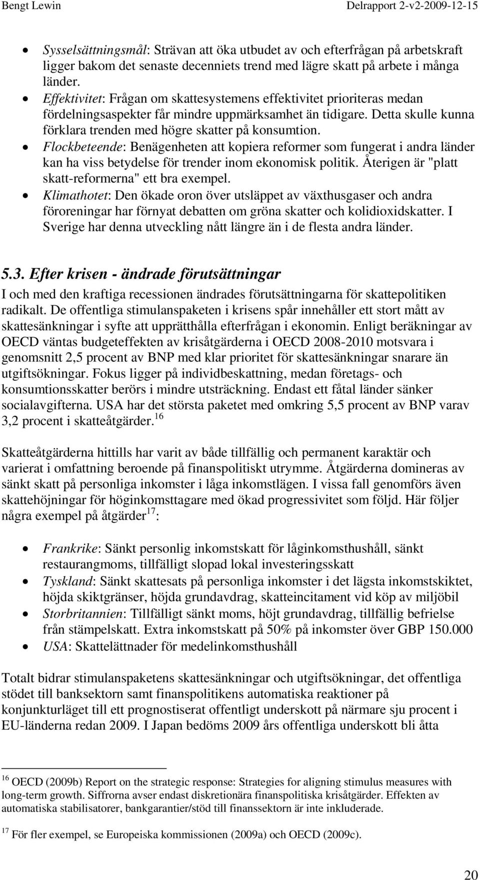 Flockbeteende: Benägenheten att kopiera reformer som fungerat i andra länder kan ha viss betydelse för trender inom ekonomisk politik. Återigen är "platt skatt-reformerna" ett bra exempel.