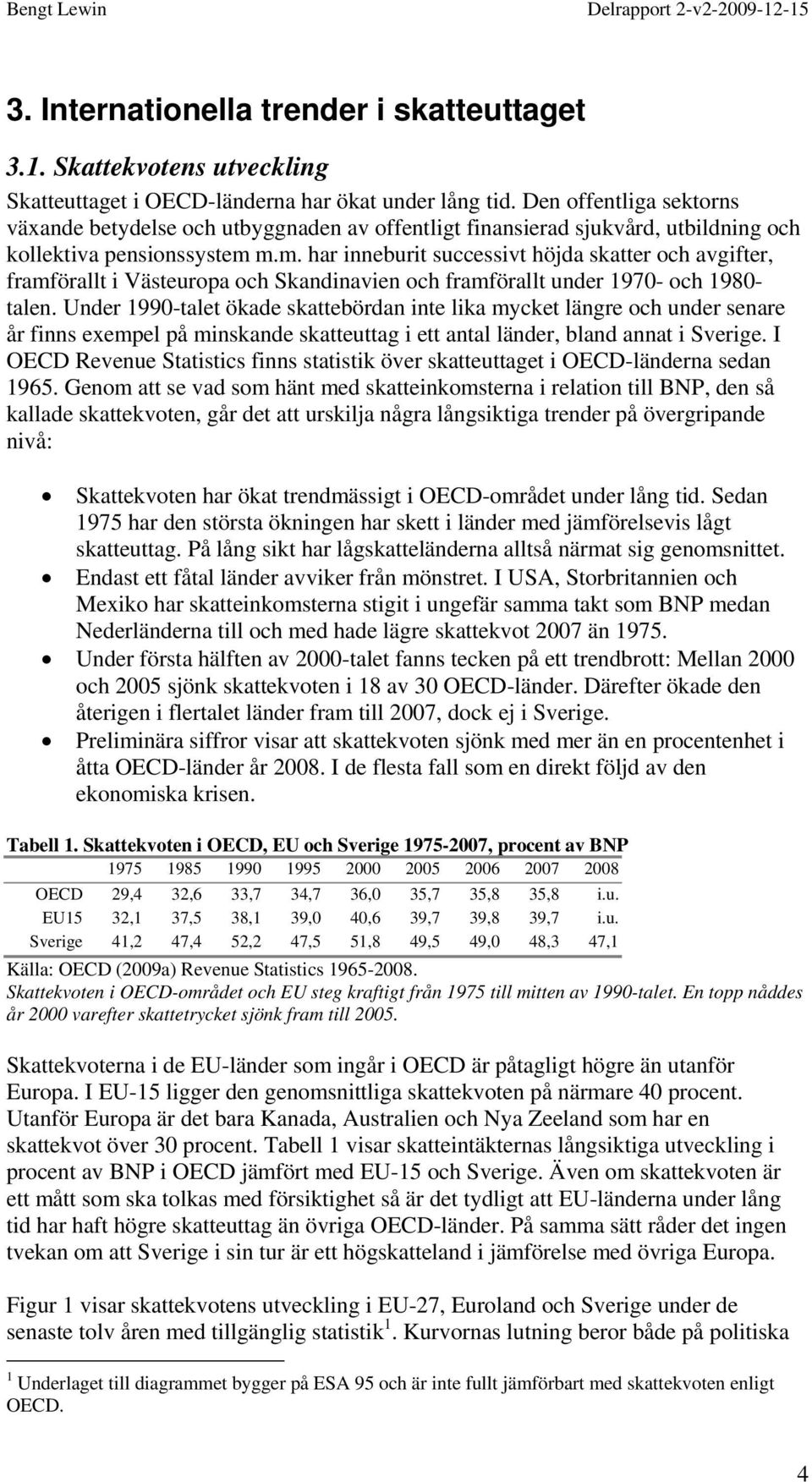 m.m. har inneburit successivt höjda skatter och avgifter, framförallt i Västeuropa och Skandinavien och framförallt under 1970- och 1980- talen.