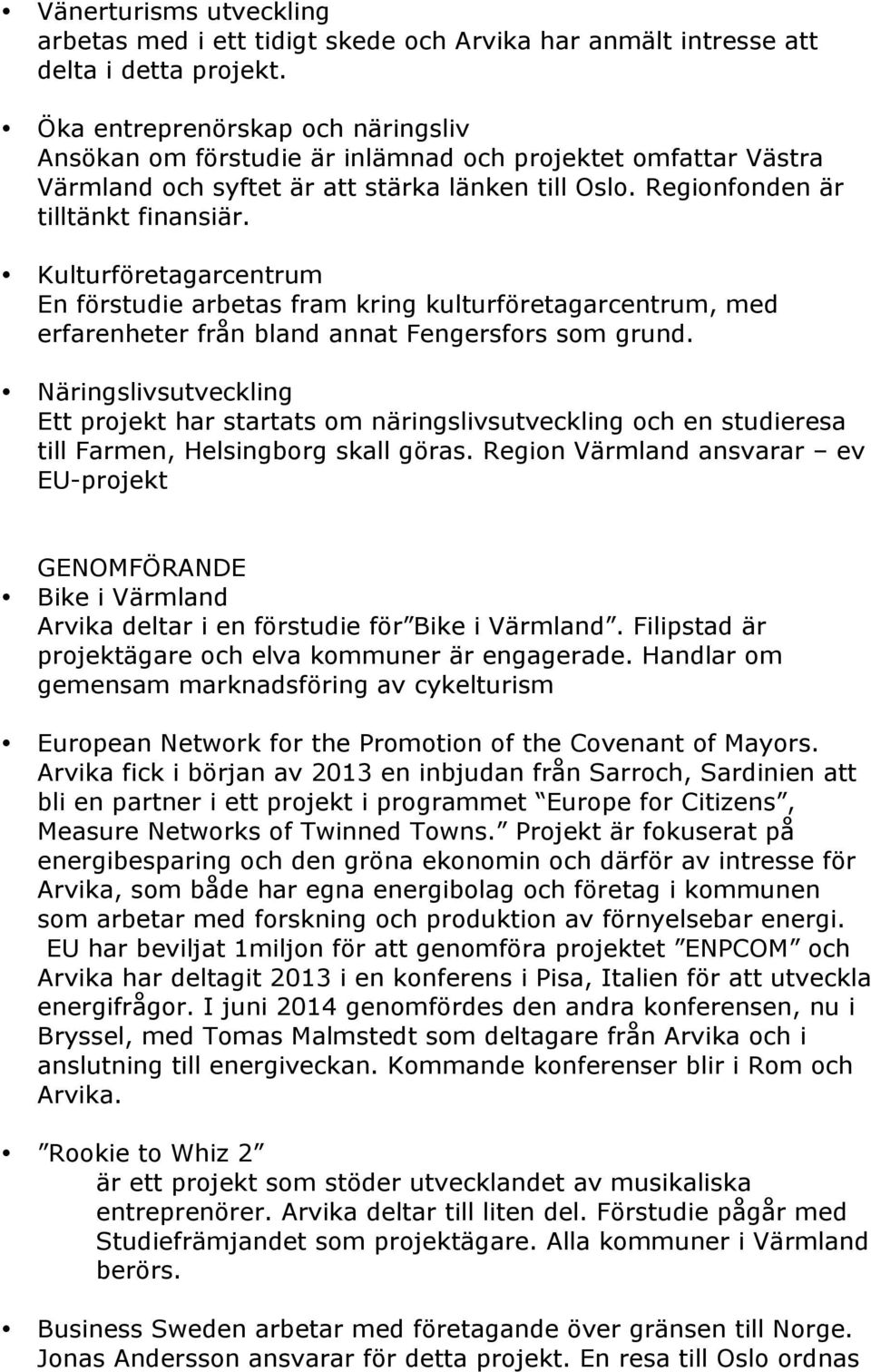 Kulturföretagarcentrum En förstudie arbetas fram kring kulturföretagarcentrum, med erfarenheter från bland annat Fengersfors som grund.