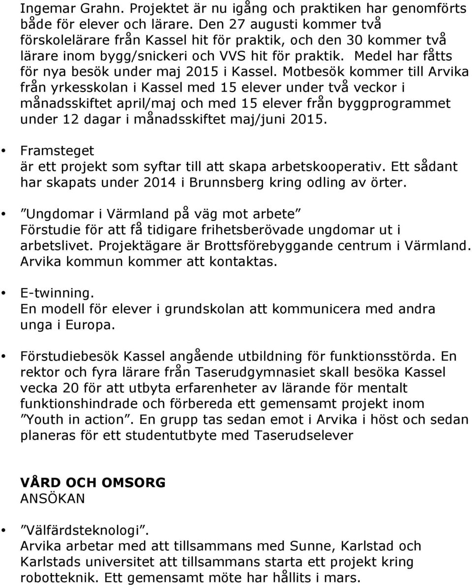 Motbesök kommer till Arvika från yrkesskolan i Kassel med 15 elever under två veckor i månadsskiftet april/maj och med 15 elever från byggprogrammet under 12 dagar i månadsskiftet maj/juni 2015.