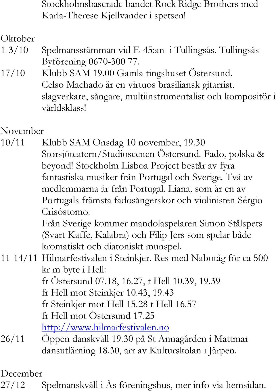 November 10/11 Klubb SAM Onsdag 10 november, 19.30 Storsjöteatern/Studioscenen Östersund. Fado, polska & beyond! Stockholm Lisboa Project består av fyra fantastiska musiker från Portugal och Sverige.