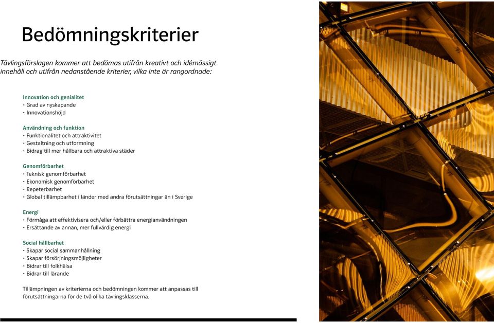 Ekonomisk genomförbarhet Repeterbarhet Global tillämpbarhet i länder med andra förutsättningar än i Sverige Energi Förmåga att effektivisera och/eller förbättra energianvändningen Ersättande av