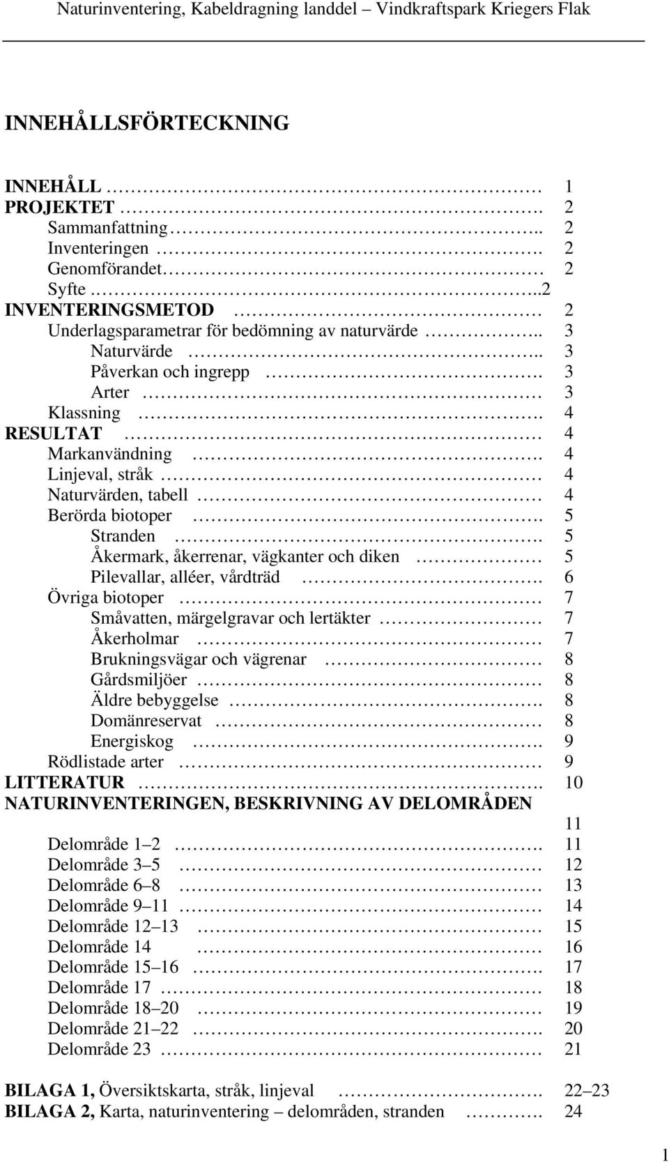 5 Åkermark, åkerrenar, vägkanter och diken 5 Pilevallar, alléer, vårdträd.