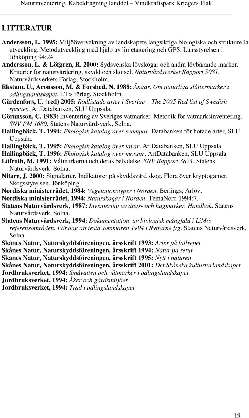 Ekstam, U., Aronsson, M. & Forshed, N. 1988: Ängar. Om naturliga slåttermarker i odlingslandskapet. LT:s förlag, Stockholm. Gärdenfors, U.