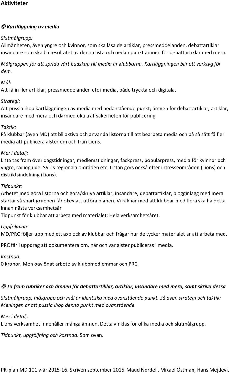 Att få in fler artiklar, pressmeddelanden etc i media, både tryckta och digitala.