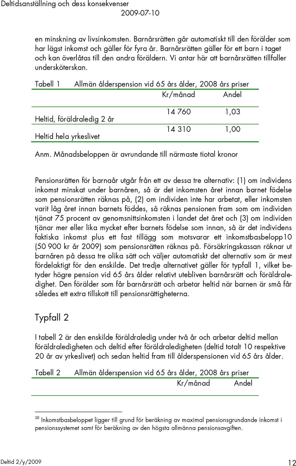 Tabell 1 Allmän ålderspension vid 65 års ålder, 2008 års priser Kr/månad Andel Heltid, föräldraledig 2 år Heltid hela yrkeslivet 14 760 1,03 14 310 1,00 Anm.