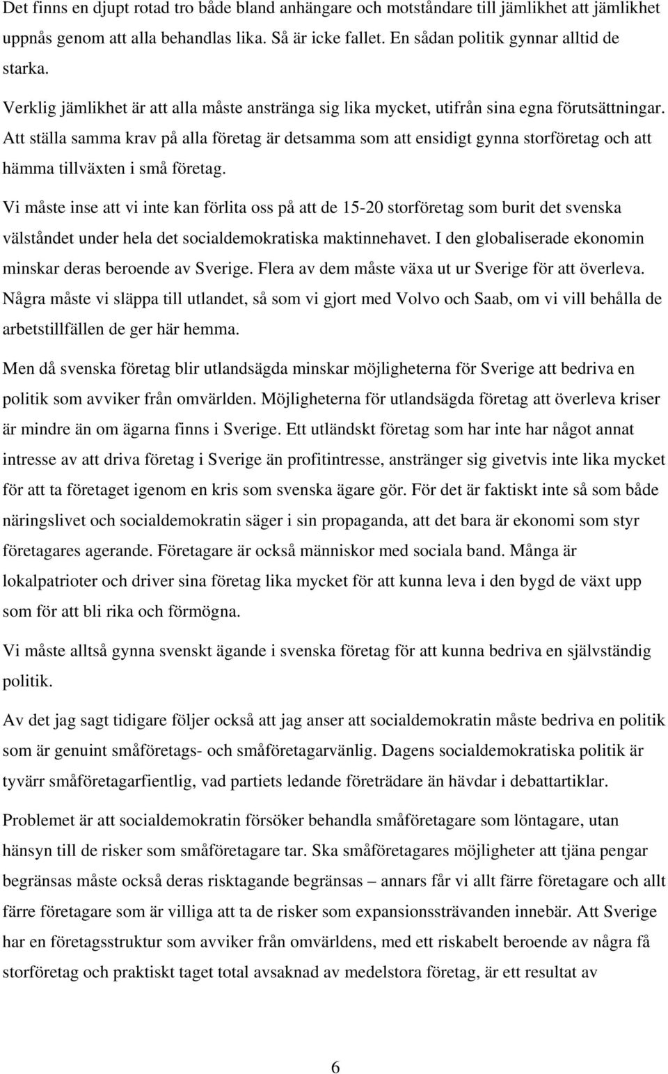 Att ställa samma krav på alla företag är detsamma som att ensidigt gynna storföretag och att hämma tillväxten i små företag.