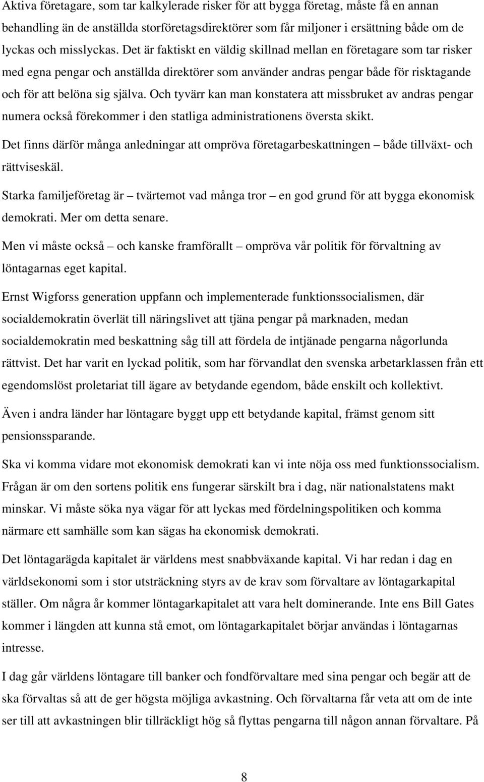 Och tyvärr kan man konstatera att missbruket av andras pengar numera också förekommer i den statliga administrationens översta skikt.