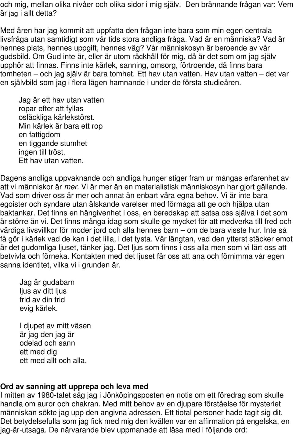 Vad är hennes plats, hennes uppgift, hennes väg? Vår människosyn är beroende av vår gudsbild. Om Gud inte är, eller är utom räckhåll för mig, då är det som om jag själv upphör att finnas.