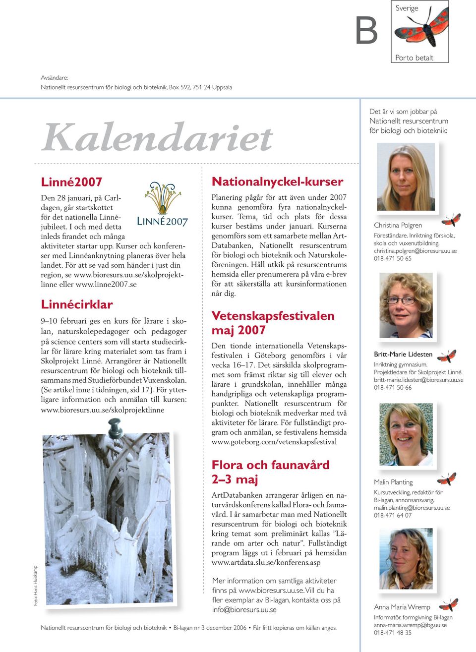 Kurser och konferenser med Linnéanknytning planeras över hela landet. För att se vad som händer i just din region, se eller www.linne2007.