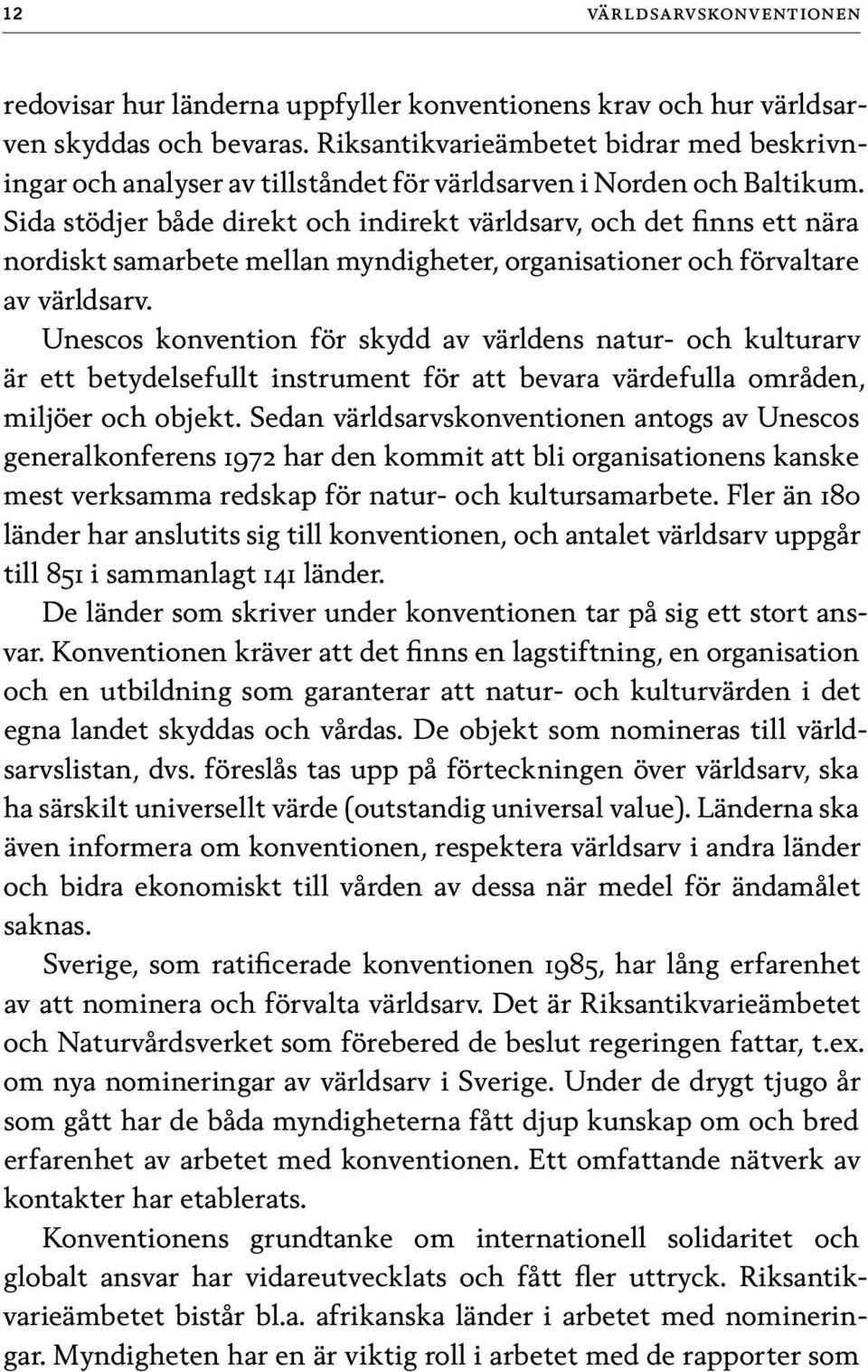 Sida stödjer både direkt och indirekt världsarv, och det finns ett nära nordiskt samarbete mellan myndigheter, organisationer och förvaltare av världsarv.