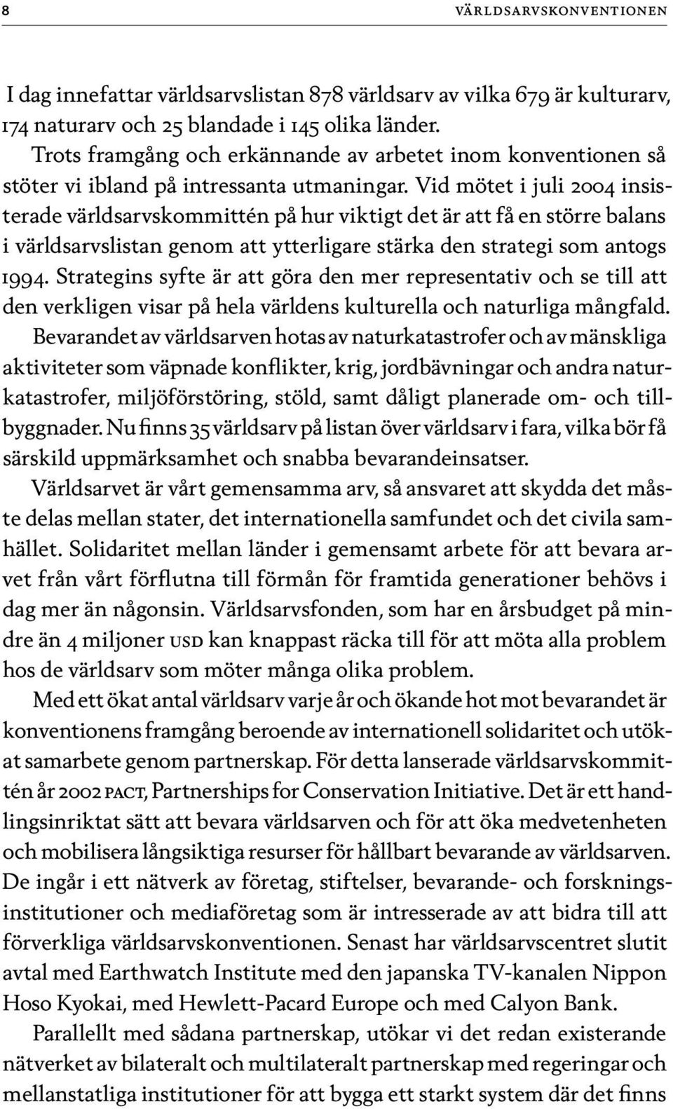 Vid mötet i juli 2004 insisterade världsarvskommittén på hur viktigt det är att få en större balans i världsarvslistan genom att ytterligare stärka den strategi som antogs 1994.