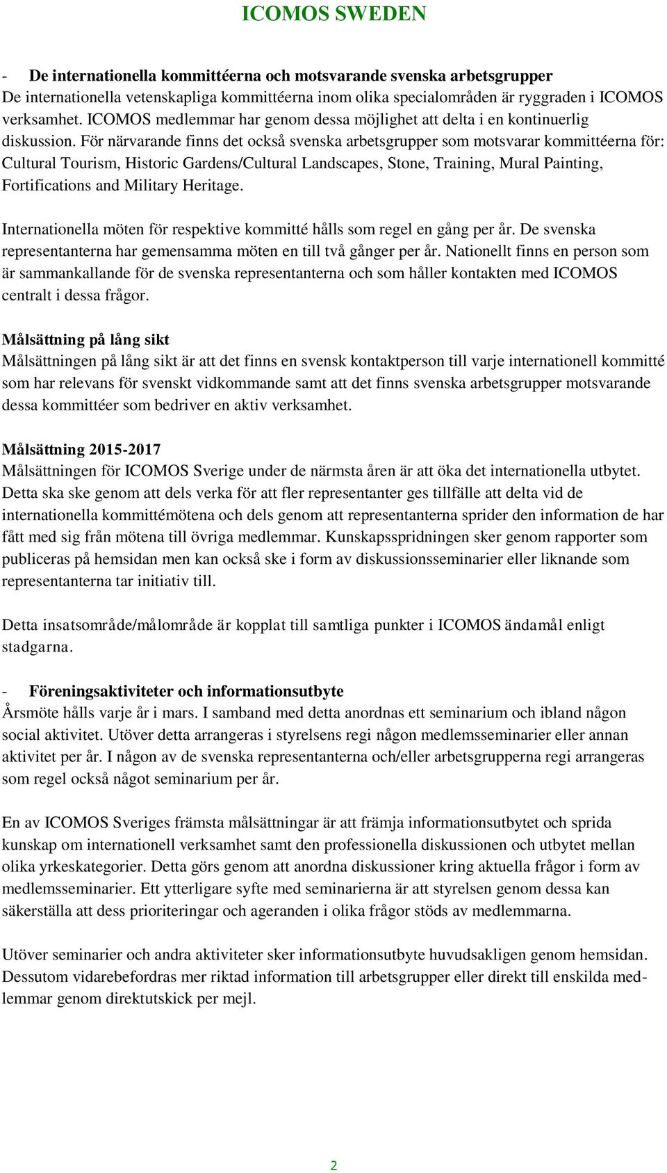 För närvarande finns det också svenska arbetsgrupper som motsvarar kommittéerna för: Cultural Tourism, Historic Gardens/Cultural Landscapes, Stone, Training, Mural Painting, Fortifications and